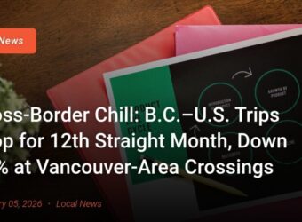 Cross-Border Chill: B.C.–U.S. Trips Drop for 12th Straight Month, Down 32% at Vancouver-Area Crossings