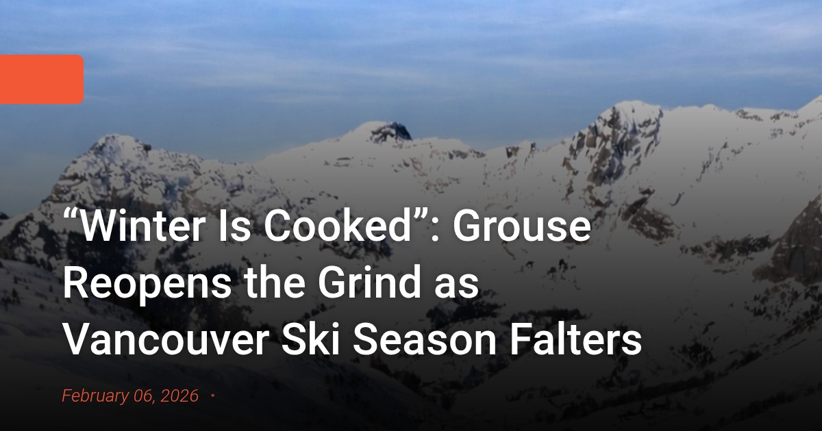 “Winter Is Cooked”: Grouse Reopens the Grind as Vancouver Ski Season Falters